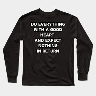 Do Everything With A Good Heart And Expect Nothing In Return Long Sleeve T-Shirt